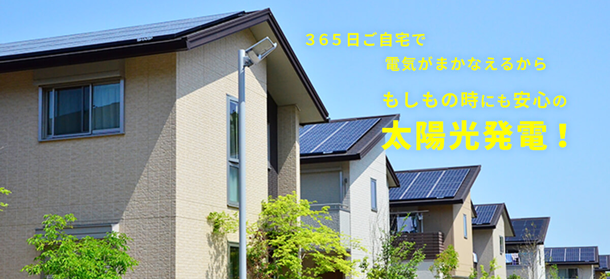 365日ご自宅で電気がまかなえるからもしもの時にも安心の太陽光発電